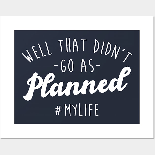 Well That Didn't Go As Planned #MyLife Wall Art by tshirtguild